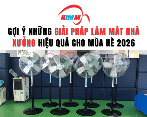 Gợi Ý Những Giải Pháp Làm Mát Nhà Xưởng Hiệu Quả Cho Mùa Hè 2026