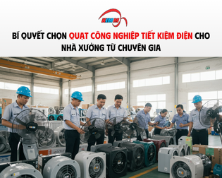 Bí quyết chọn quạt công nghiệp tiết kiệm điện cho nhà xưởng từ chuyên gia