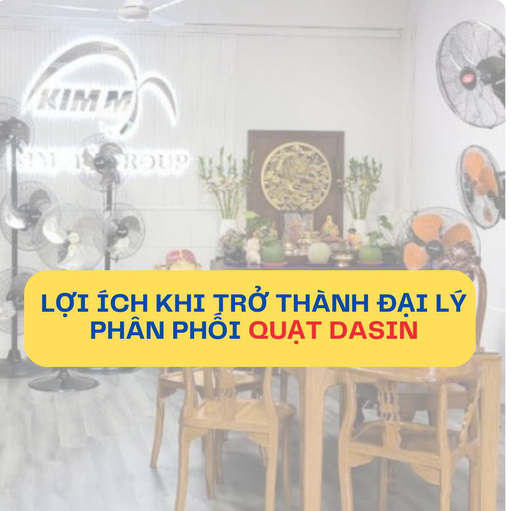 Lợi Ích Khi Trở Thành Đại Lý Phân Phối Quạt Dasin| Quạt Công Nghiệp Chất Lượng Cao