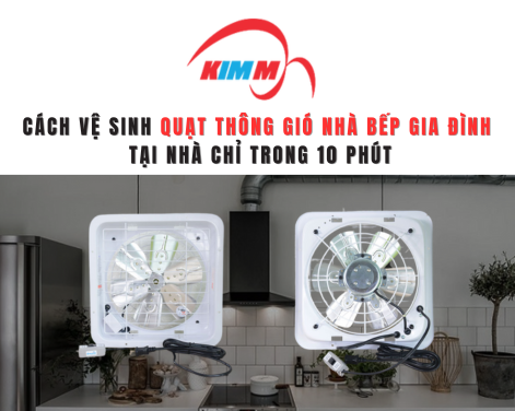 Cách Vệ Sinh Quạt Thông Gió Nhà Bếp Gia Đình Tại Nhà Chỉ Trong 10 Phút