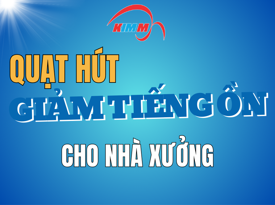 Giảm tiếng ồn quạt hút công nghiệp nhà xưởng