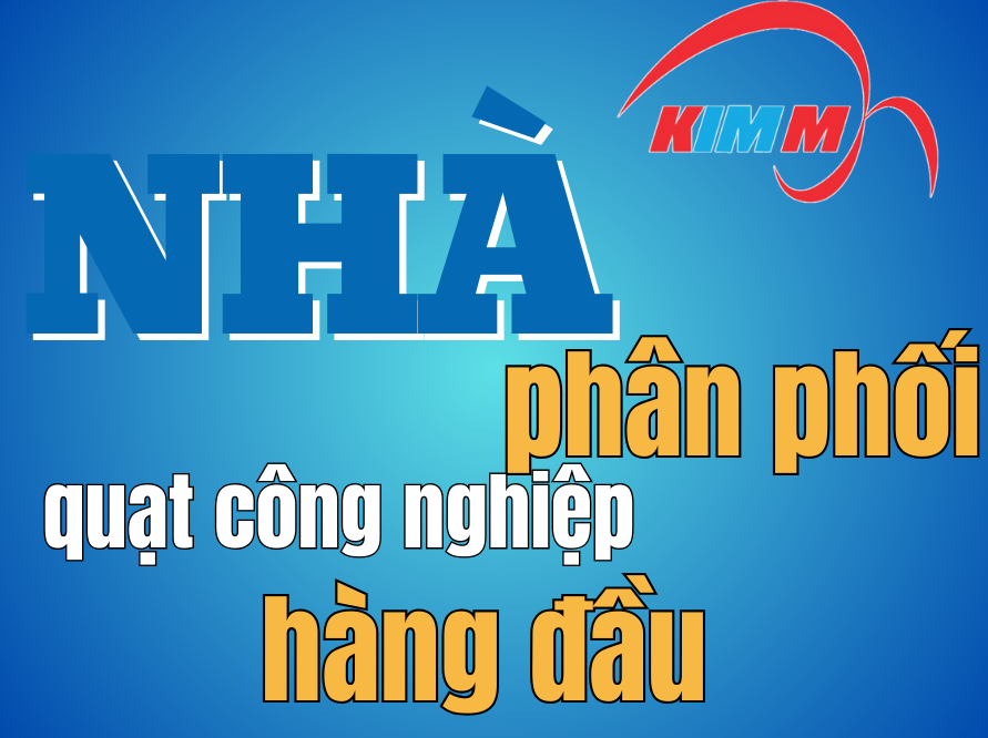 Công Ty Kim Mỹ – Phân Phối Quạt Công Nghiệp Hàng Đầu