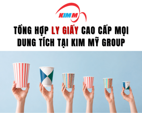 Tổng Hợp Ly Giấy Cao Cấp Mọi Dung Tích Tại Kim Mỹ Group