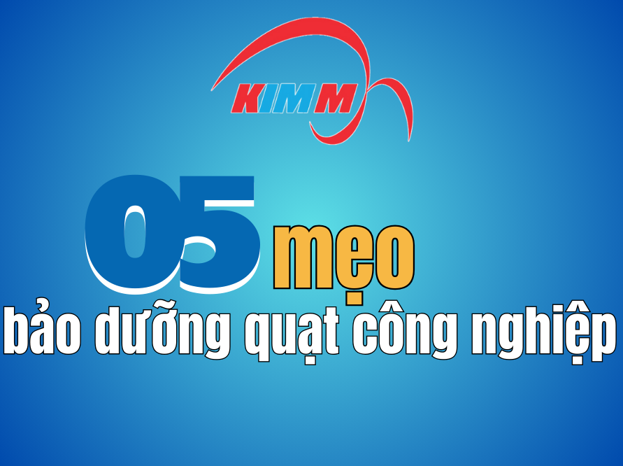 5 Mẹo Bảo Dưỡng Quạt Công Nghiệp Để Dùng Bền Lâu