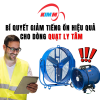 Bí Quyết Giảm Tiếng Ồn Hiệu Quả Cho Dòng Quạt Ly Tâm